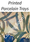 Printed Porcelain Trays      Coming Soon!